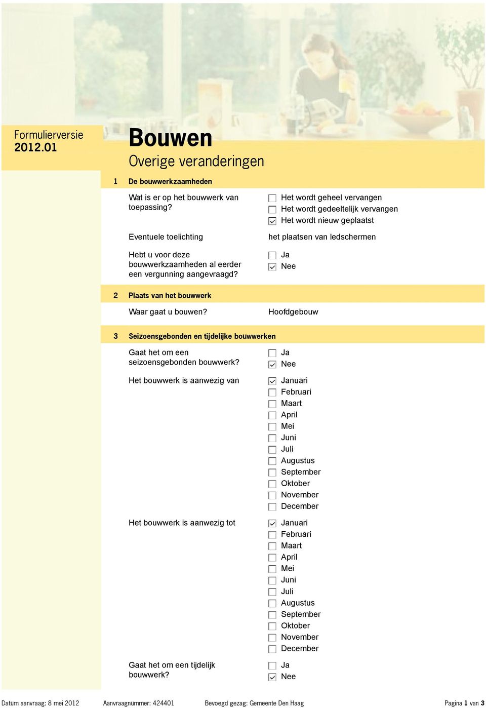 Het wordt geheel vervangen Het wordt gedeeltelijk vervangen Het wordt nieuw geplaatst het plaatsen van ledschermen Ja Nee 2 Plaats van het bouwwerk Waar gaat u bouwen?