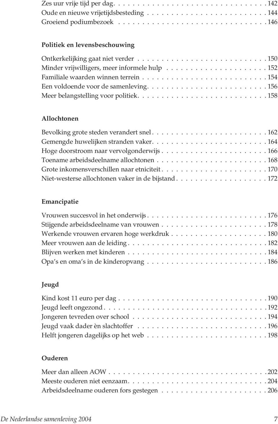 .................... 152 Familiale waarden winnen terrein.......................... 154 Een voldoende voor de samenleving......................... 156 Meer belangstelling voor politiek.