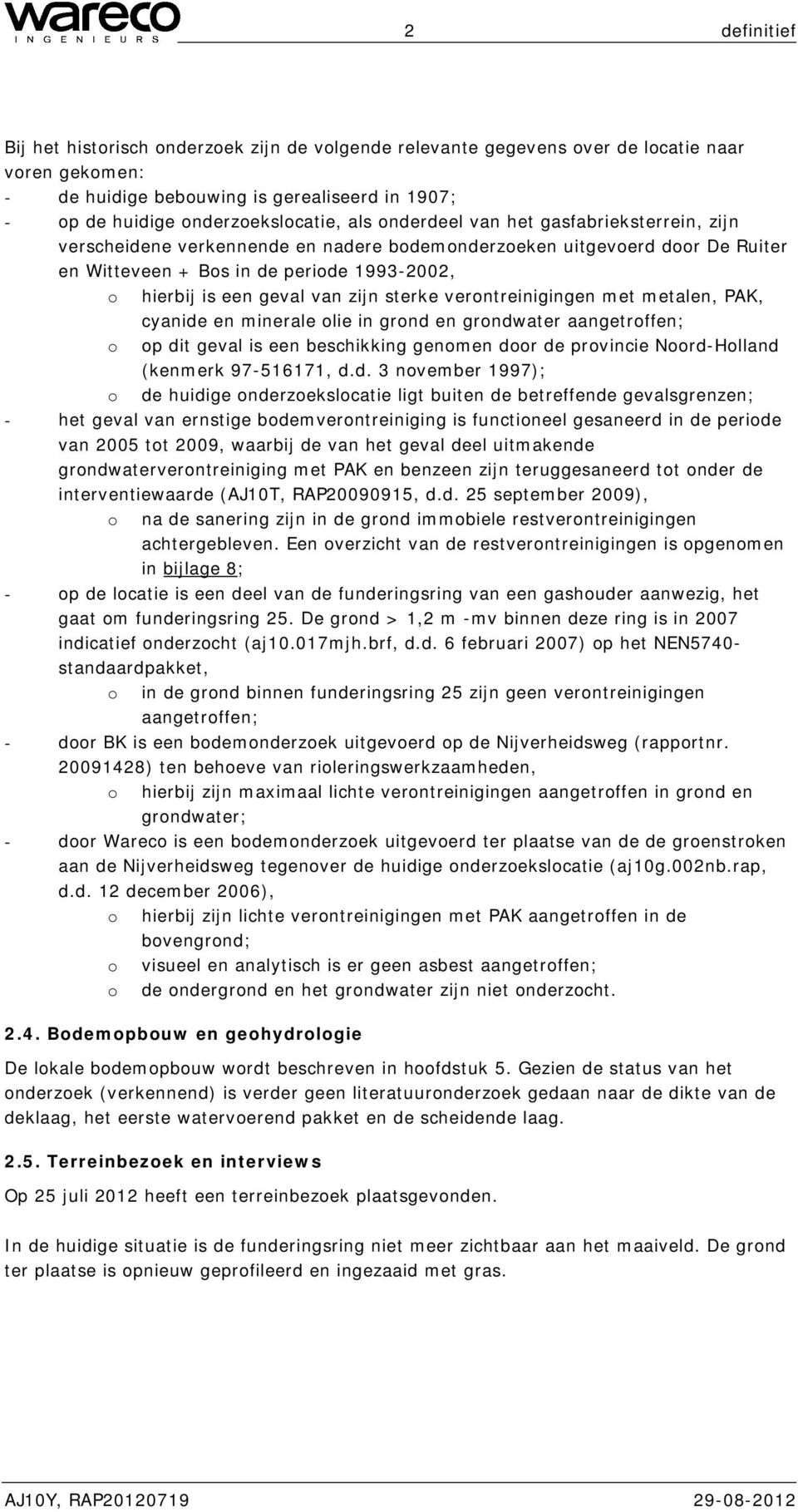 zijn sterke verontreinigingen met metalen, PAK, cyanide en minerale olie in grond en grondwater aangetroffen; o op dit geval is een beschikking genomen door de provincie Noord-Holland (kenmerk