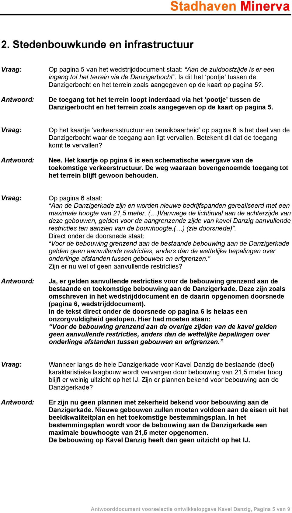 . De toegang tot het terrein loopt inderdaad via het pootje tussen de Danzigerbocht en het terrein zoals aangegeven op de kaart op pagina 5.