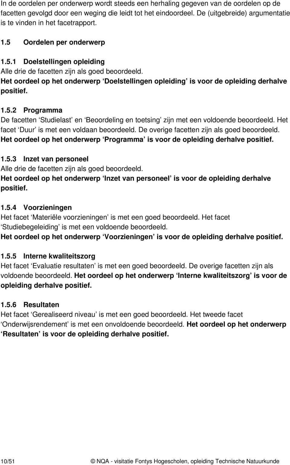 Het oordeel op het onderwerp Doelstellingen opleiding is voor de opleiding derhalve positief. 1.5.2 Programma De facetten Studielast en Beoordeling en toetsing zijn met een voldoende beoordeeld.