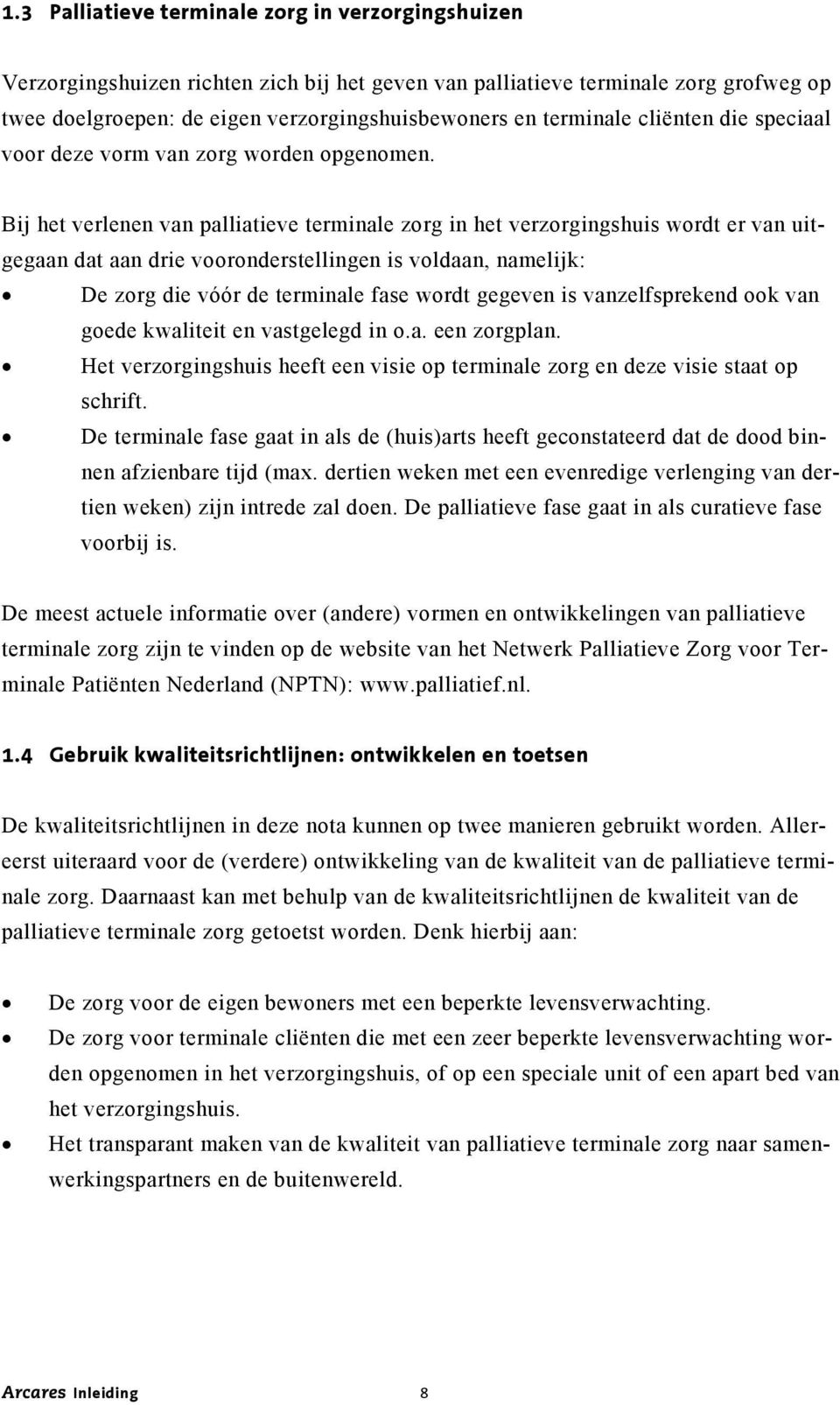 Bij het verlenen van palliatieve terminale zorg in het verzorgingshuis wordt er van uitgegaan dat aan drie vooronderstellingen is voldaan, namelijk: De zorg die vóór de terminale fase wordt gegeven