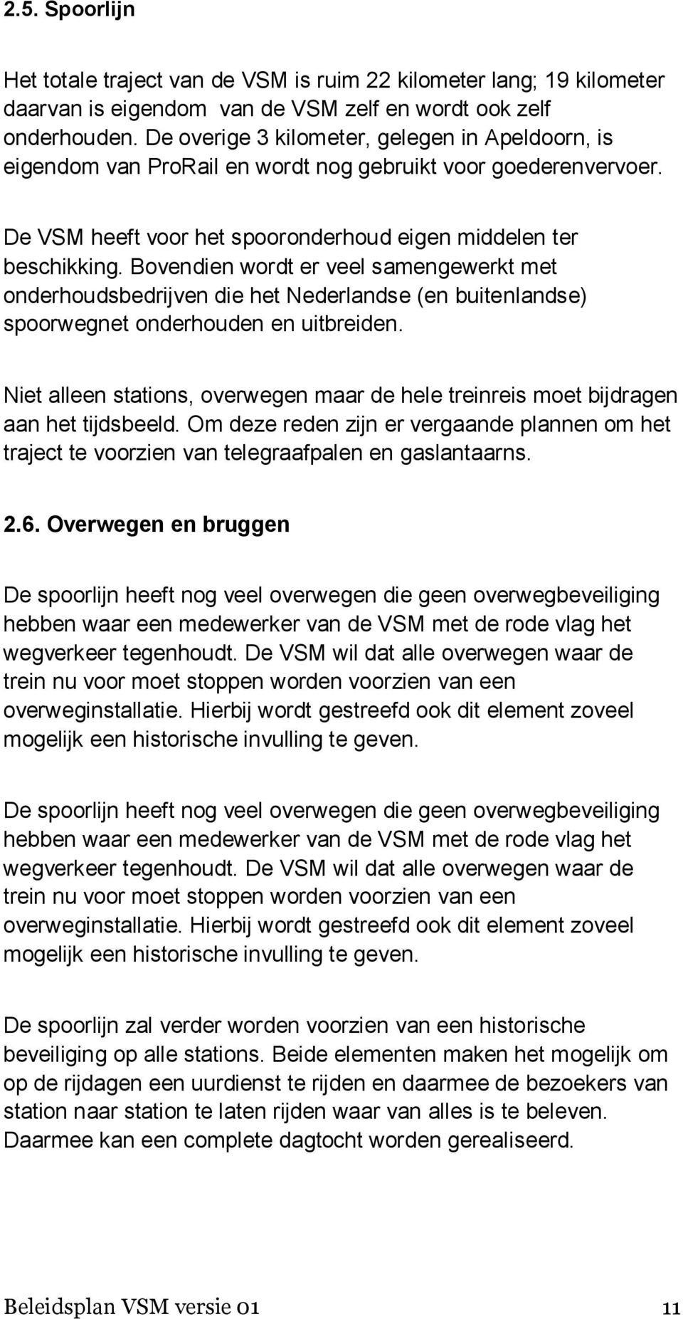 Bovendien wordt er veel samengewerkt met onderhoudsbedrijven die het Nederlandse (en buitenlandse) spoorwegnet onderhouden en uitbreiden.