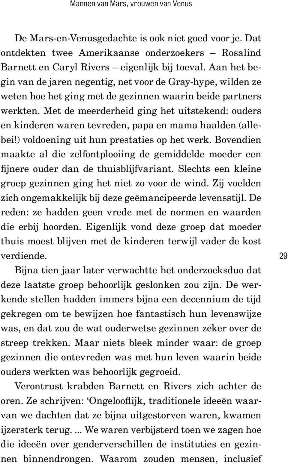 Met de meerderheid ging het uitstekend: ouders en kinderen waren tevreden, papa en mama haalden (allebei!) voldoening uit hun prestaties op het werk.