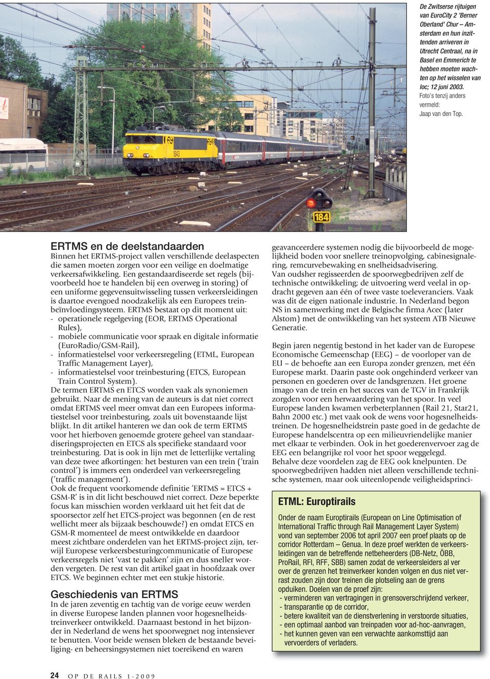 ERTMS en de deelstandaarden Binnen het ERTMS-project vallen verschillende deelaspecten die samen moeten zorgen voor een veilige en doelmatige verkeersafwikkeling.