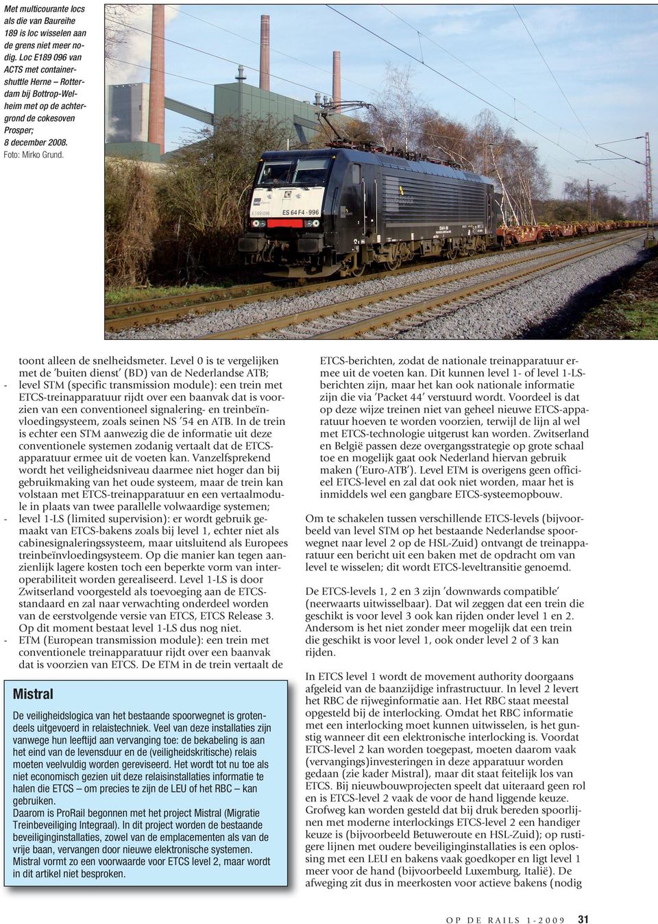 Level 0 is te vergelijken met de buiten dienst (BD) van de Nederlandse ATB; level STM (specific transmission module): een trein met ETCS-treinapparatuur rijdt over een baanvak dat is voorzien van een