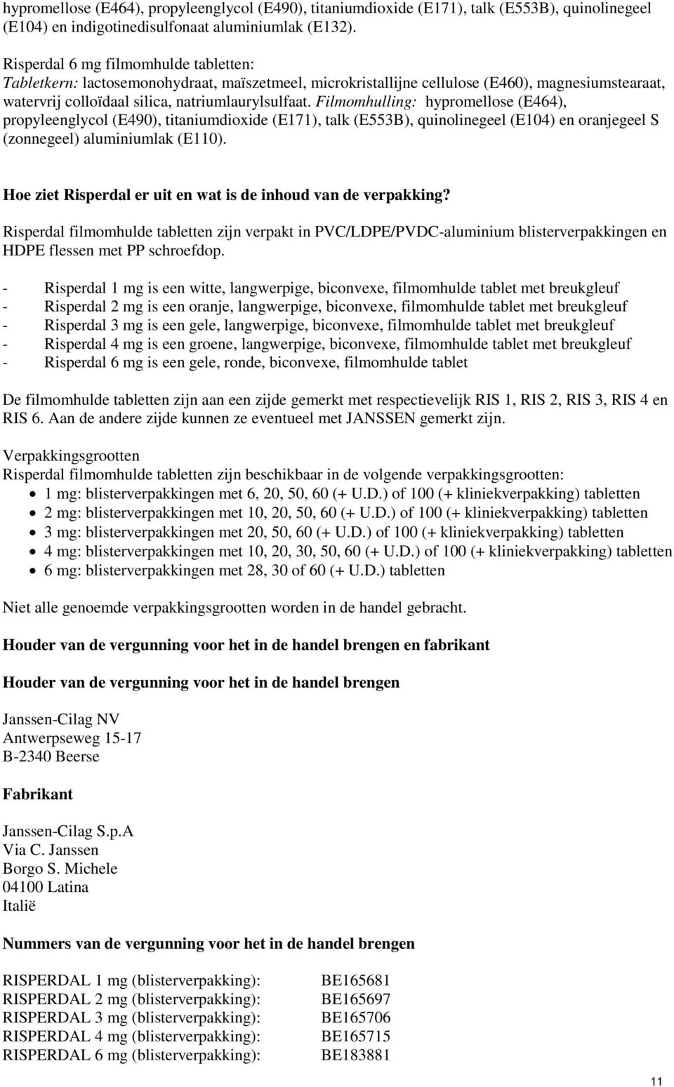 Filmomhulling: hypromellose (E464), propyleenglycol (E490), titaniumdioxide (E171), talk (E553B), quinolinegeel (E104) en oranjegeel S (zonnegeel) aluminiumlak (E110).