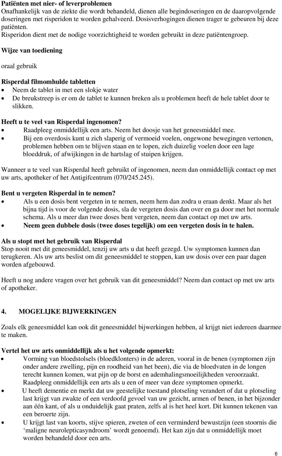 Wijze van toediening oraal gebruik Risperdal filmomhulde tabletten Neem de tablet in met een slokje water De breukstreep is er om de tablet te kunnen breken als u problemen heeft de hele tablet door