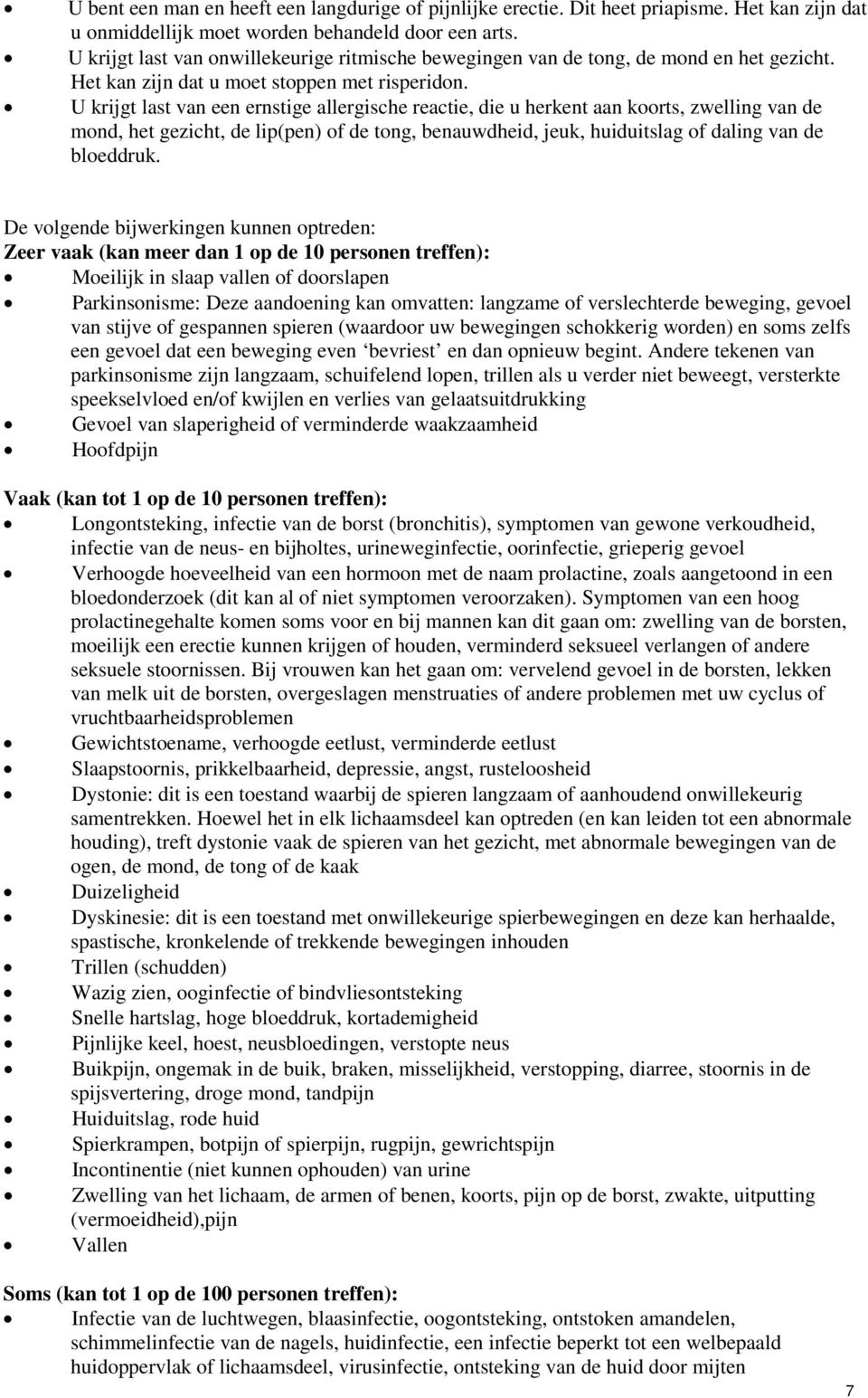 U krijgt last van een ernstige allergische reactie, die u herkent aan koorts, zwelling van de mond, het gezicht, de lip(pen) of de tong, benauwdheid, jeuk, huiduitslag of daling van de bloeddruk.