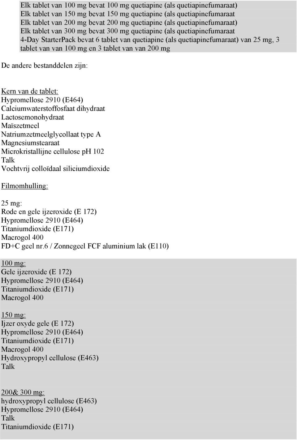 en 3 tablet van van 200 mg De andere bestanddelen zijn: Kern van de tablet: Calciumwaterstoffosfaat dihydraat Lactosemonohydraat Maïszetmeel Natriumzetmeelglycollaat type A Magnesiumstearaat