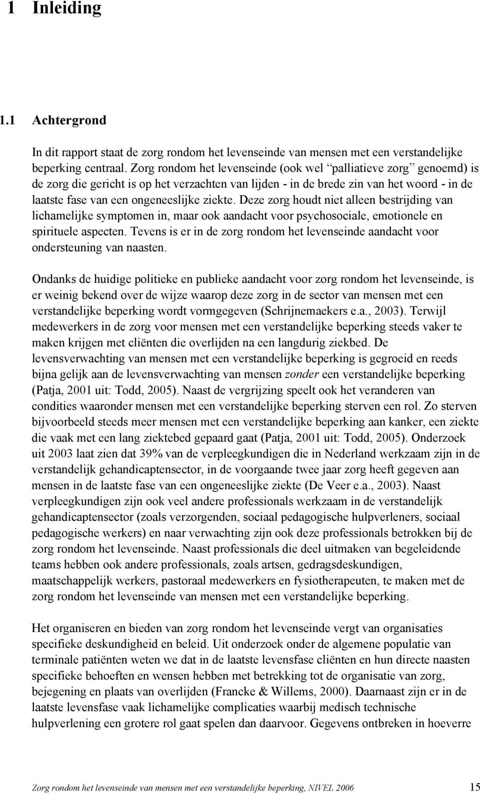 Deze zorg houdt niet alleen bestrijding van lichamelijke symptomen in, maar ook aandacht voor psychosociale, emotionele en spirituele aspecten.