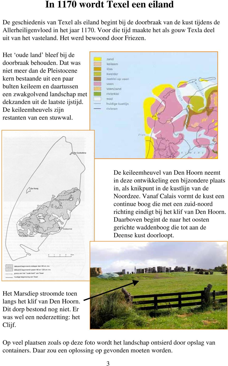 Dat was niet meer dan de Pleistocene kern bestaande uit een paar bulten keileem en daartussen een zwakgolvend landschap met dekzanden uit de laatste ijstijd.