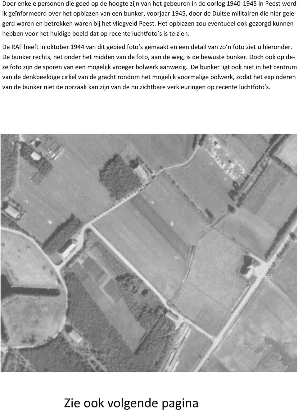 De RAF heeft in oktober 1944 van dit gebied foto s gemaakt en een detail van zo n foto ziet u hieronder. De bunker rechts, net onder het midden van de foto, aan de weg, is de bewuste bunker.