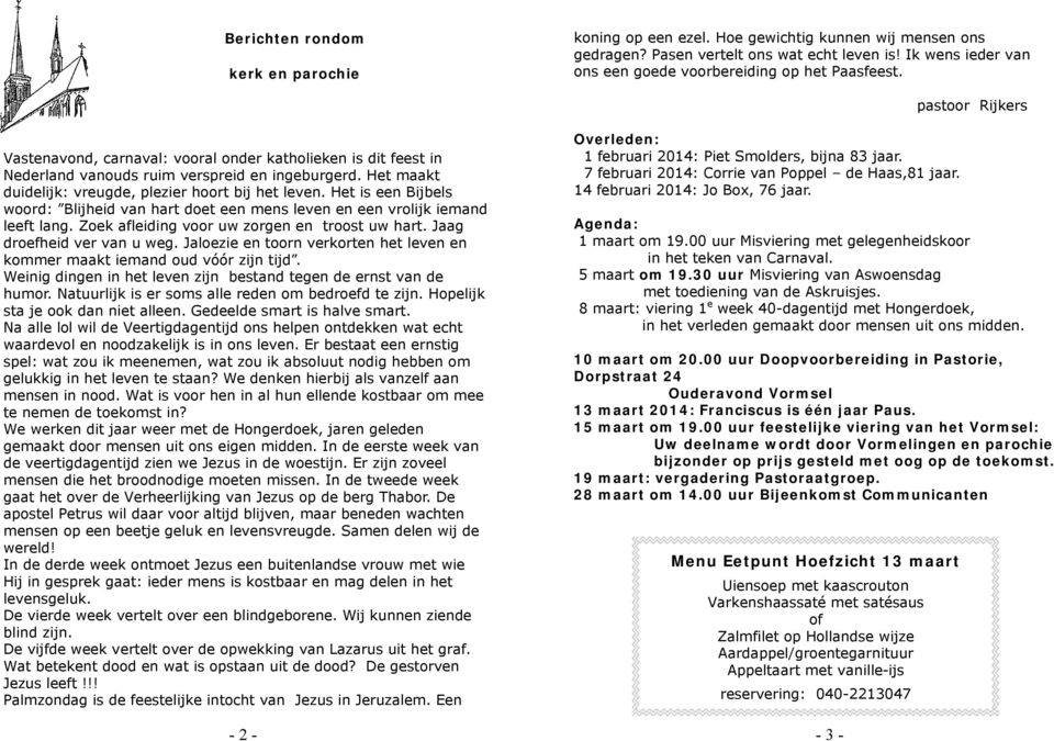 Het is een Bijbels woord: Blijheid van hart doet een mens leven en een vrolijk iemand leeft lang. Zoek afleiding voor uw zorgen en troost uw hart. Jaag droefheid ver van u weg.