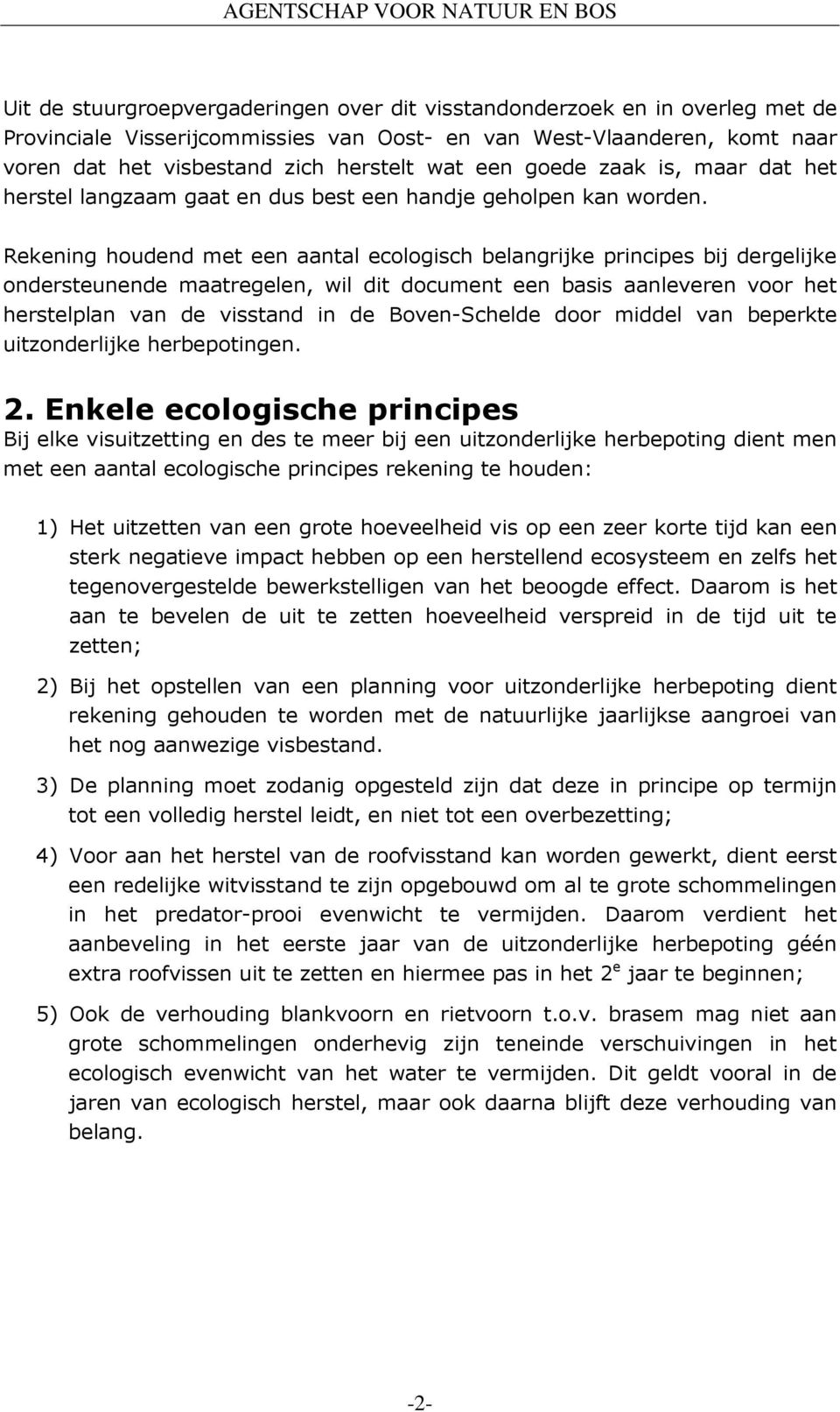 Rekening houdend met een aantal ecologisch belangrijke principes bij dergelijke ondersteunende maatregelen, wil dit document een basis aanleveren voor het herstelplan van de visstand in de