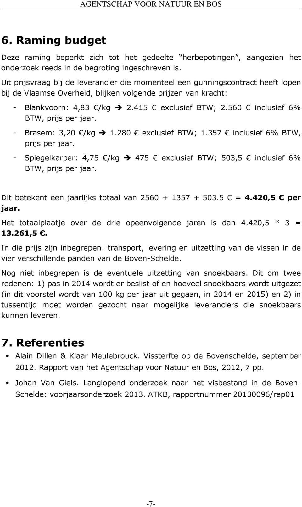 560 inclusief 6% BTW, prijs per jaar. - Brasem: 3,20 /kg 1.280 exclusief BTW; 1.357 inclusief 6% BTW, prijs per jaar.