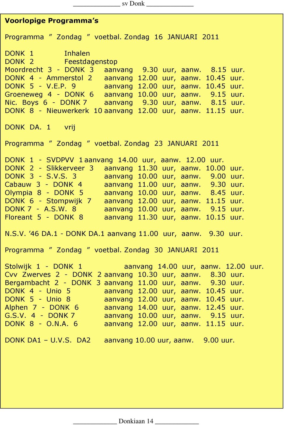 30 uur, aanw. 8.15 uur. DONK 8 - Nieuwerkerk 10 aanvang 12.00 uur, aanw. 11.15 uur. DONK DA. 1 vrij Programma Zondag voetbal. Zondag 23 JANUARI 2011 DONK 1 - SVDPVV 1 aanvang 14.00 uur, aanw. 12.00 uur. DONK 2 - Slikkerveer 3 aanvang 11.