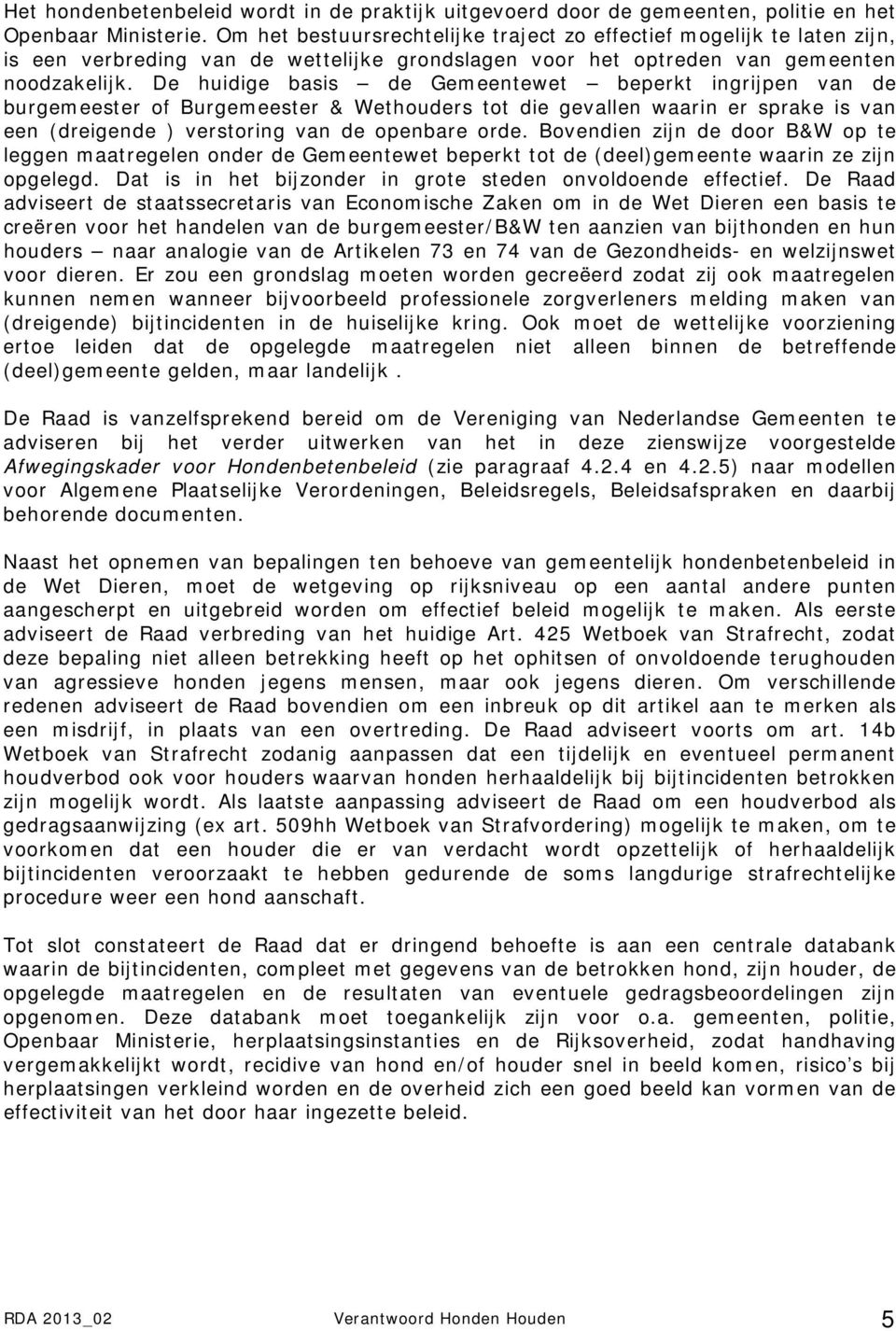 De huidige basis de Gemeentewet beperkt ingrijpen van de burgemeester of Burgemeester & Wethouders tot die gevallen waarin er sprake is van een (dreigende ) verstoring van de openbare orde.