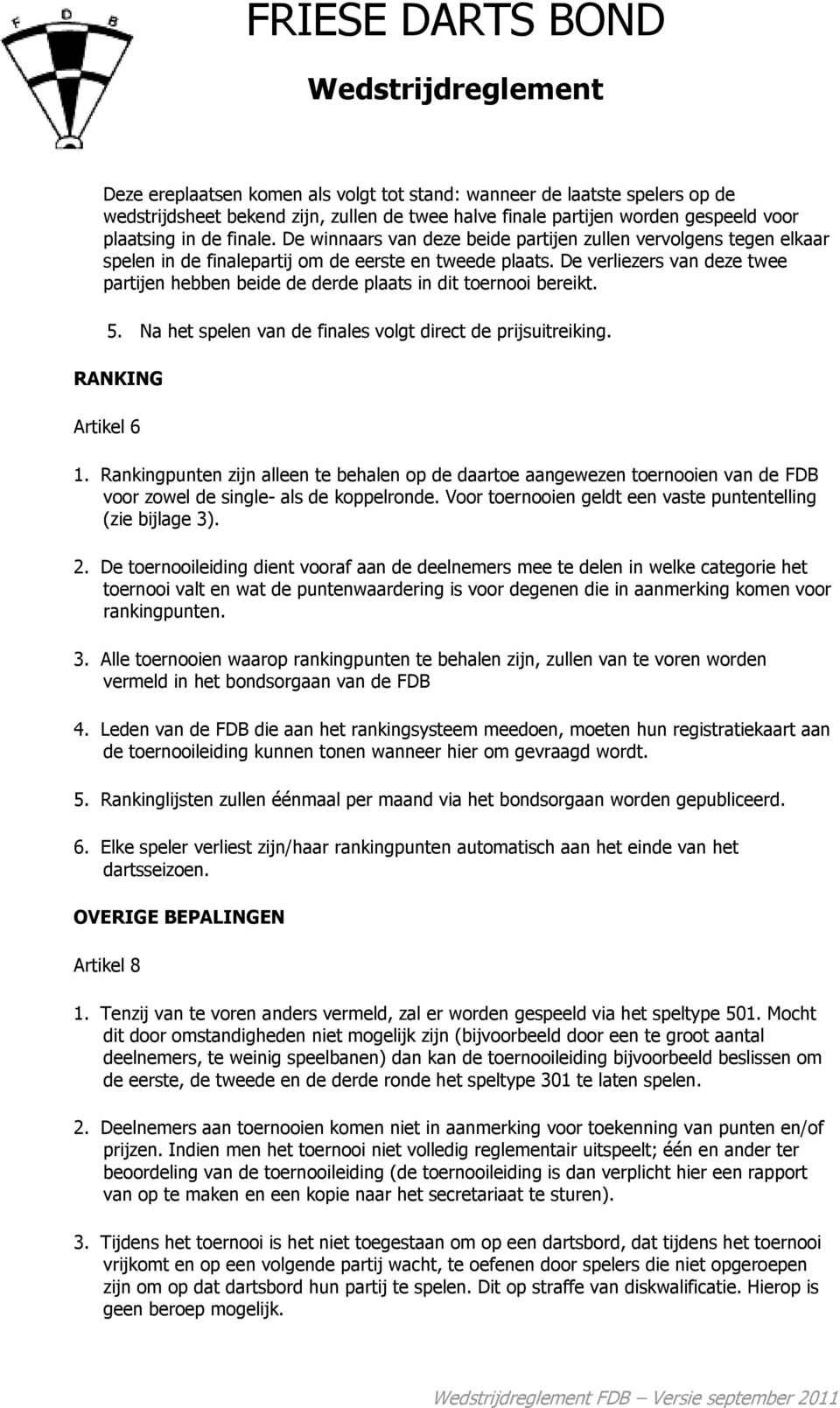 De verliezers van deze twee partijen hebben beide de derde plaats in dit toernooi bereikt. 5. Na het spelen van de finales volgt direct de prijsuitreiking. RANKING Artikel 6 1.