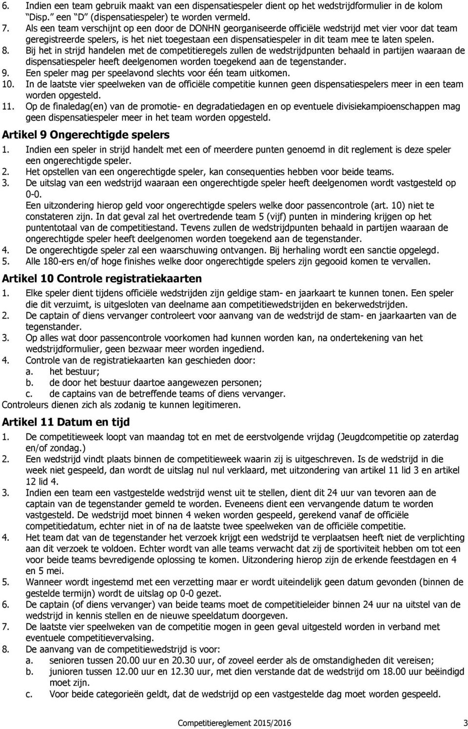 spelen. 8. Bij het in strijd handelen met de competitieregels zullen de wedstrijdpunten behaald in partijen waaraan de dispensatiespeler heeft deelgenomen worden toegekend aan de tegenstander. 9.