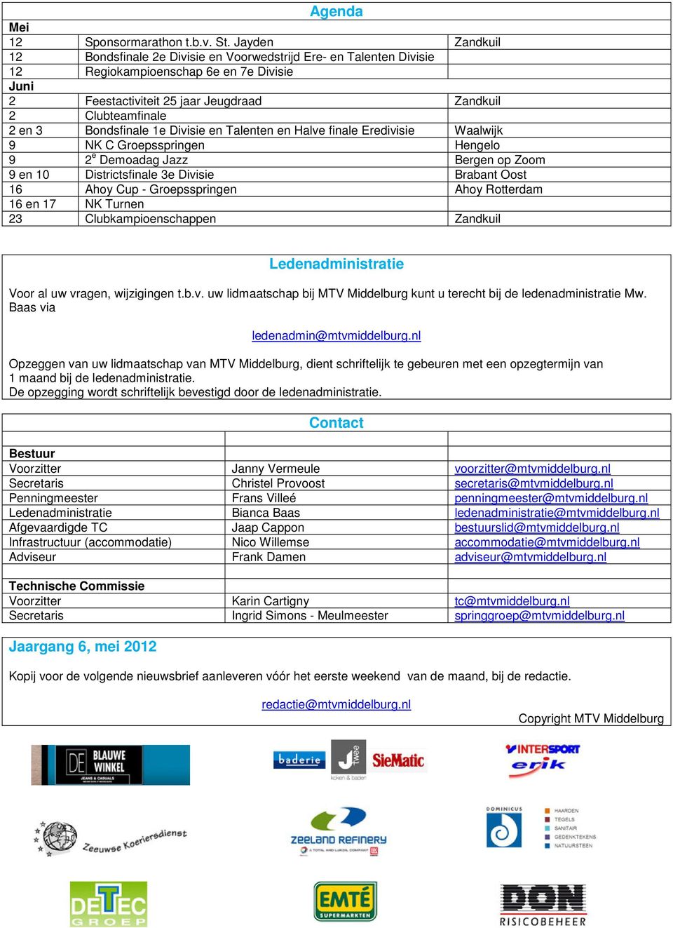 Bondsfinale 1e Divisie en Talenten en Halve finale Eredivisie Waalwijk 9 NK C Groepsspringen Hengelo 9 2 e Demoadag Jazz Bergen op Zoom 9 en 10 Districtsfinale 3e Divisie Brabant Oost 16 Ahoy Cup -