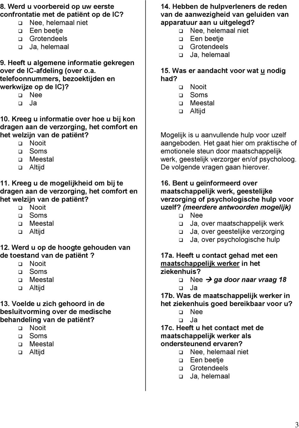 Kreeg u de mogelijkheid om bij te dragen aan de verzorging, het comfort en het welzijn van de patiënt? 12. Werd u op de hoogte gehouden van de toestand van de patiënt? 13.