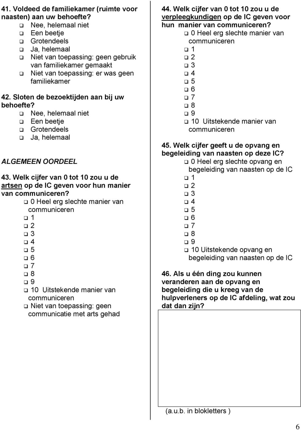 Sloten de bezoektijden aan bij uw behoefte? Nee, helemaal niet Een beetje Grotendeels, helemaal ALGEMEEN OORDEEL 43.