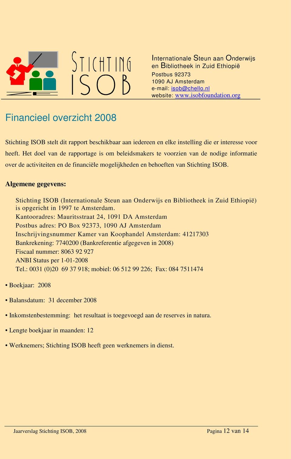 Het doel van de rapportage is om beleidsmakers te voorzien van de nodige informatie over de activiteiten en de financiële mogelijkheden en behoeften van Stichting ISOB.