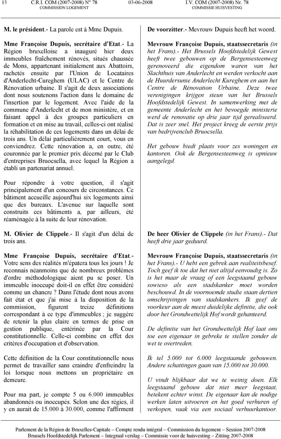 d'anderlecht-cureghem (ULAC) et le Centre de Rénovation urbaine. Il s'agit de deux associations dont nous soutenons l'action dans le domaine de l'insertion par le logement.