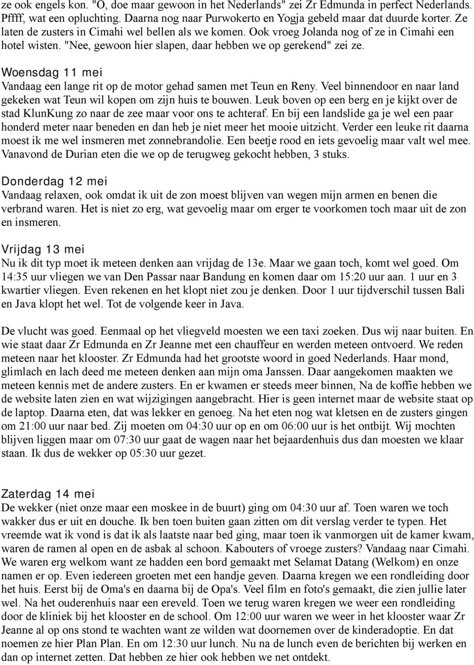 Woensdag 11 mei Vandaag een lange rit op de motor gehad samen met Teun en Reny. Veel binnendoor en naar land gekeken wat Teun wil kopen om zijn huis te bouwen.