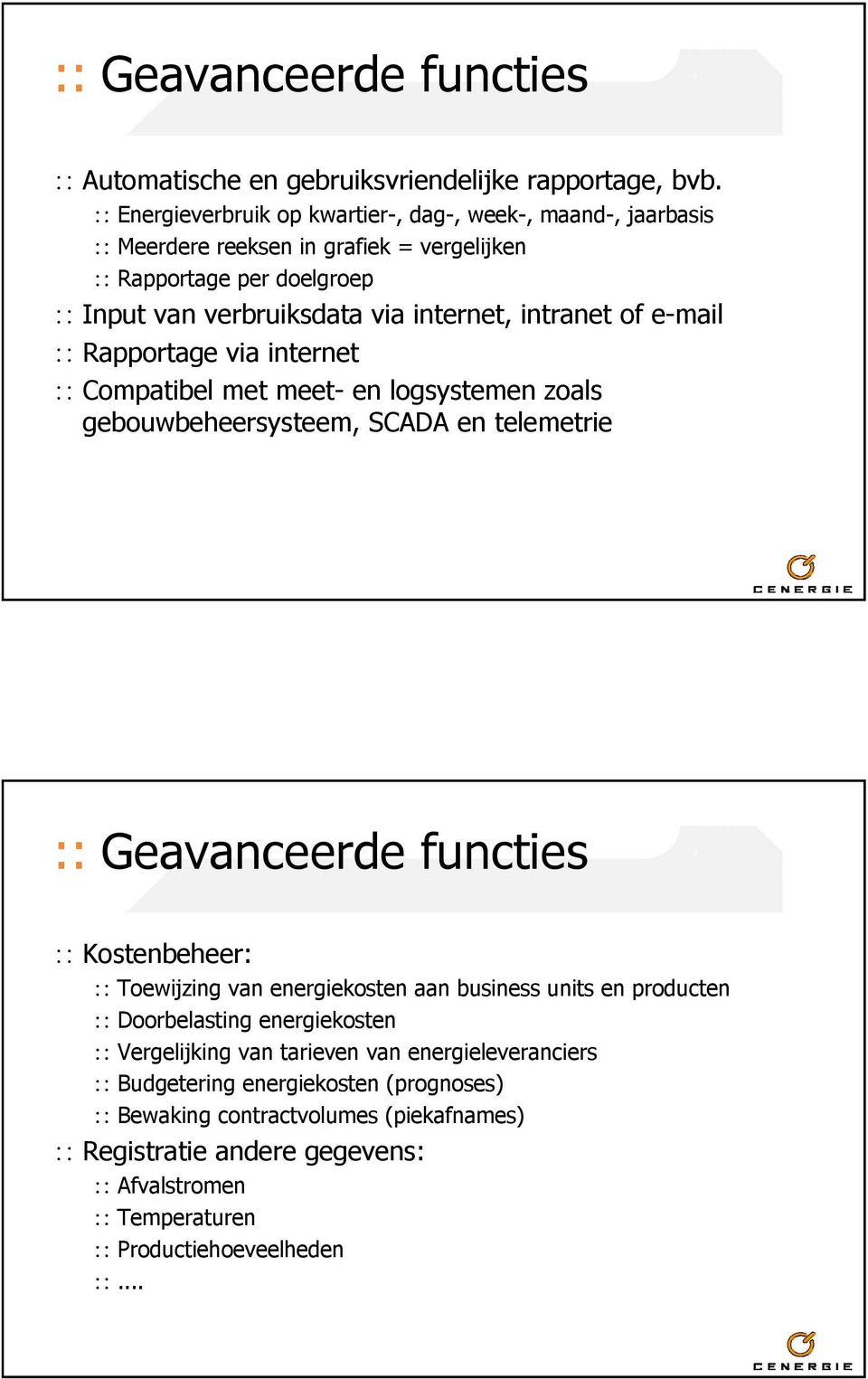 of e-mail Rapportage via internet Compatibel met meet- en logsystemen zoals gebouwbeheersysteem, SCADA en telemetrie :: Geavanceerde functies Kostenbeheer: Toewijzing van