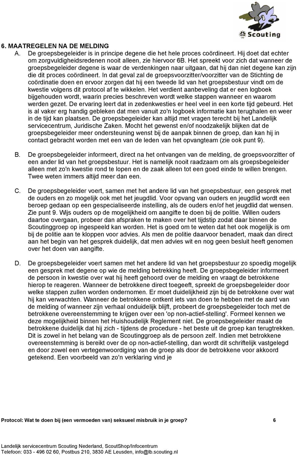 In dat geval zal de groepsvoorzitter/voorzitter van de Stichting de coördinatie doen en ervoor zorgen dat hij een tweede lid van het groepsbestuur vindt om de kwestie volgens dit protocol af te