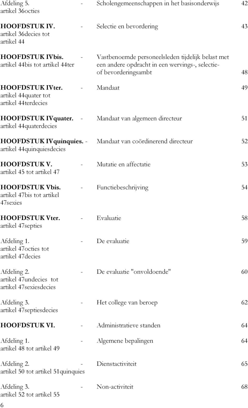 - Mandaat 49 artikel 44quater tot artikel 44terdecies HOOFDSTUK IVquater. - Mandaat van algemeen directeur 51 artikel 44quaterdecies HOOFDSTUK IVquinquies.