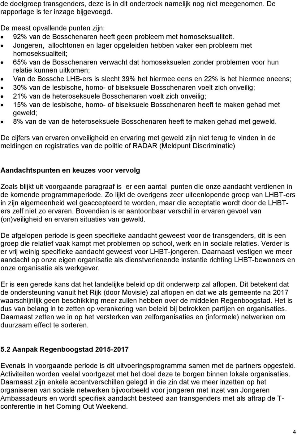 Jongeren, allochtonen en lager opgeleiden hebben vaker een probleem met homoseksualiteit; 65% van de Bosschenaren verwacht dat homoseksuelen zonder problemen voor hun relatie kunnen uitkomen; Van de