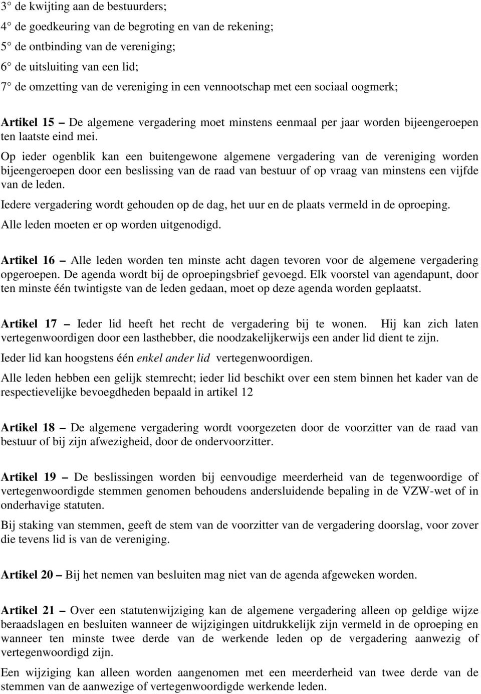 Op ieder ogenblik kan een buitengewone algemene vergadering van de vereniging worden bijeengeroepen door een beslissing van de raad van bestuur of op vraag van minstens een vijfde van de leden.