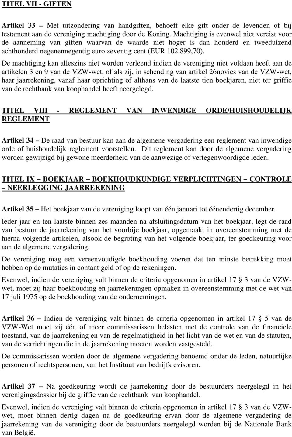 De machtiging kan alleszins niet worden verleend indien de vereniging niet voldaan heeft aan de artikelen 3 en 9 van de VZW-wet, of als zij, in schending van artikel 26novies van de VZW-wet, haar