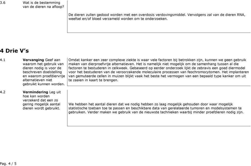 1 Vervanging Geef aan waarom het gebruik van dieren nodig is voor de beschreven doelstelling en waarom proefdiervrije alternatieven niet gebruikt kunnen worden. 4.