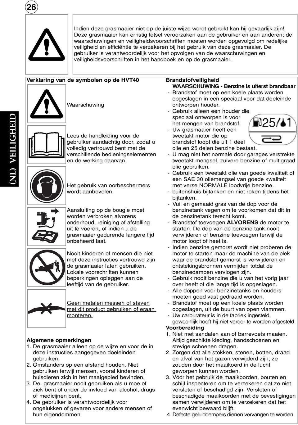 verzekeren bij het gebruik van deze grasmaaier. De gebruiker is verantwoordelijk voor het opvolgen van de waarschuwingen en veiligheidsvoorschriften in het handboek en op de grasmaaier.