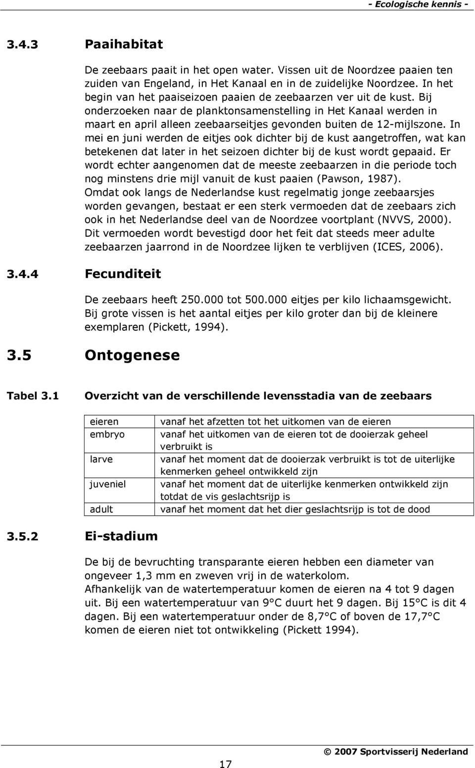 Bij onderzoeken naar de planktonsamenstelling in Het Kanaal werden in maart en april alleen zeebaarseitjes gevonden buiten de 12-mijlszone.