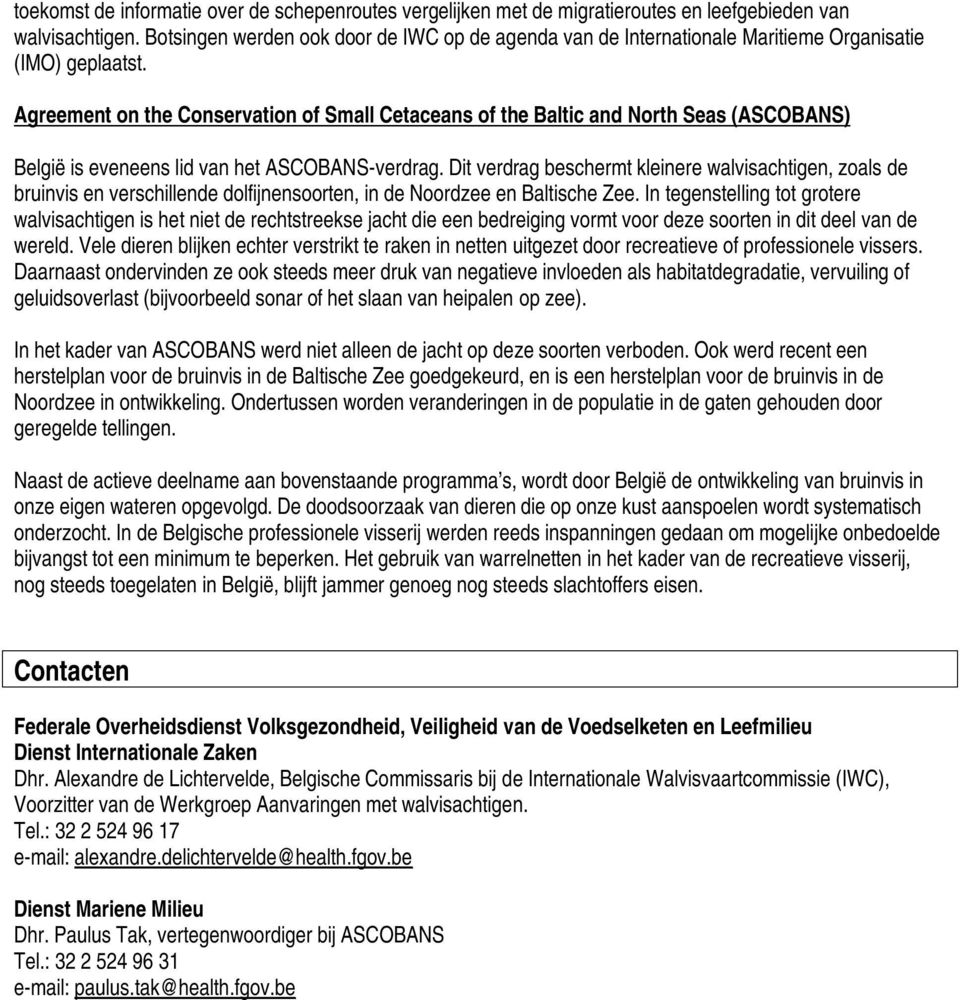 Agreement on the Conservation of Small Cetaceans of the Baltic and North Seas (ASCOBANS) België is eveneens lid van het ASCOBANS-verdrag.