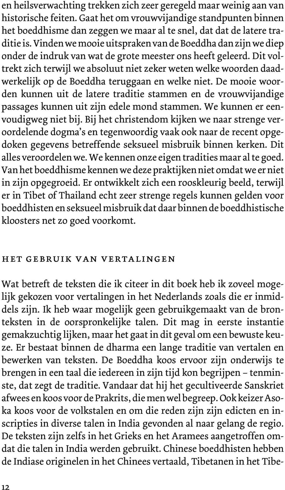 Vinden we mooie uitspraken van de Boeddha dan zijn we diep onder de indruk van wat de grote meester ons heeft geleerd.