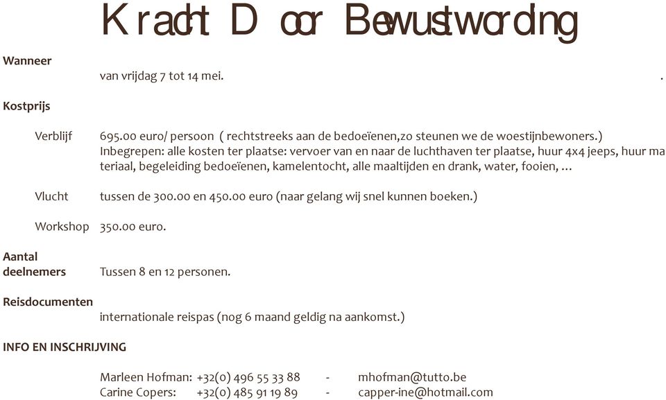 drank, water, fooien, tussen de 300.00 en 450.00 euro (naar gelang wij snel kunnen boeken.) Workshop 350.00 euro. Aantal deelnemers Reisdocumenten Tussen 8 en 12 personen.