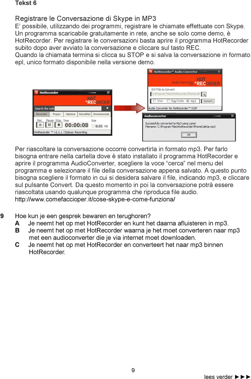 Per registrare le conversazioni basta aprire il programma HotRecorder subito dopo aver avviato la conversazione e cliccare sul tasto REC.