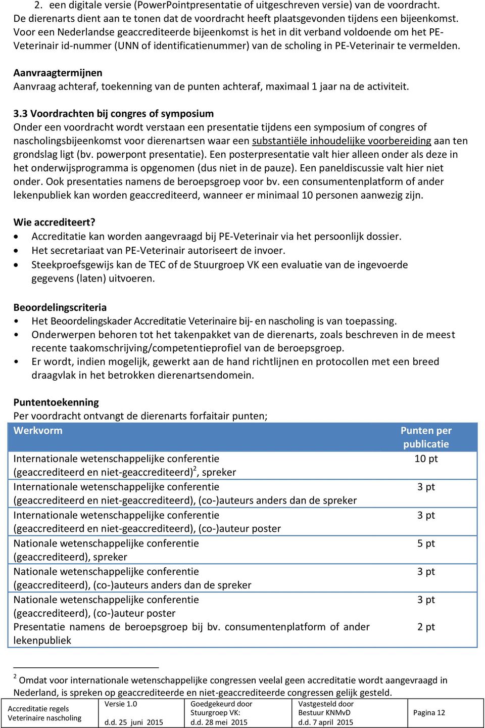 Aanvraagtermijnen Aanvraag achteraf, toekenning van de punten achteraf, maximaal 1 jaar na de activiteit. 3.