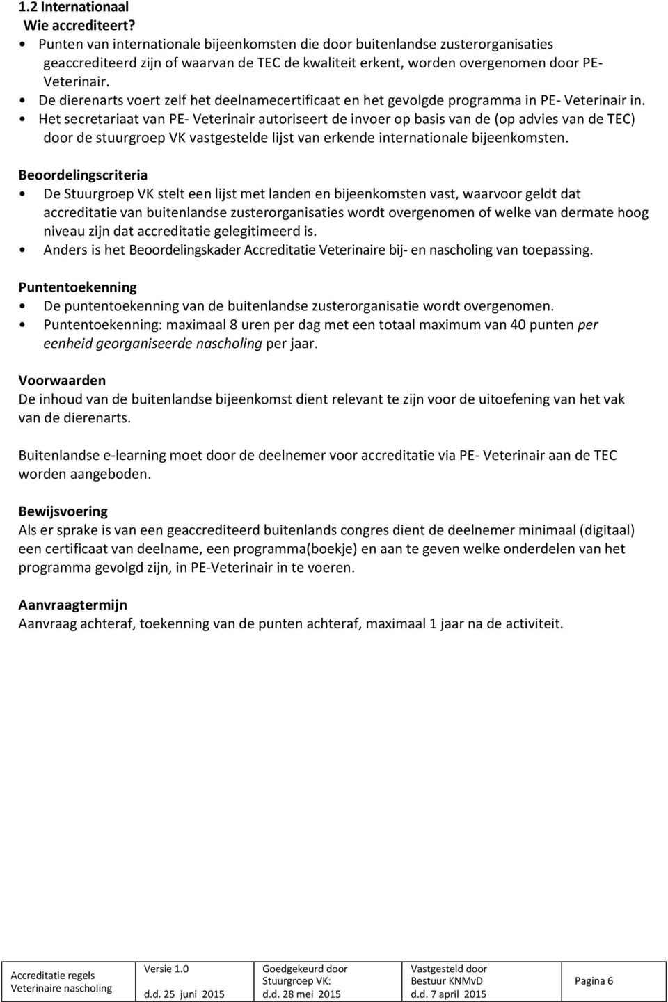 Het secretariaat van PE- Veterinair autoriseert de invoer op basis van de (op advies van de TEC) door de stuurgroep VK vastgestelde lijst van erkende internationale bijeenkomsten.