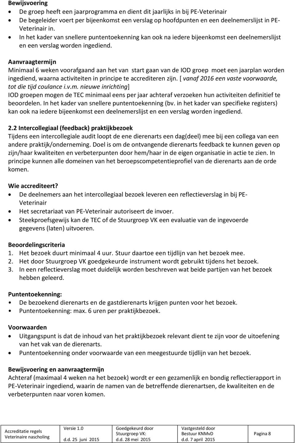 Aanvraagtermijn Minimaal 6 weken voorafgaand aan het van start gaan van de IOD groep moet een jaarplan worden ingediend, waarna activiteiten in principe te accrediteren zijn.