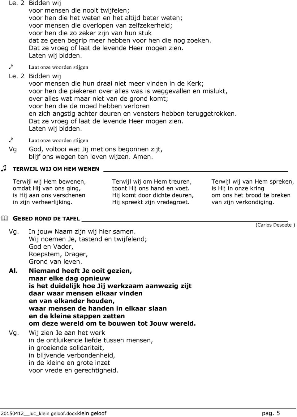 2 Bidden wij voor mensen die hun draai niet meer vinden in de Kerk; voor hen die piekeren over alles was is weggevallen en mislukt, over alles wat maar niet van de grond komt; voor hen die de moed