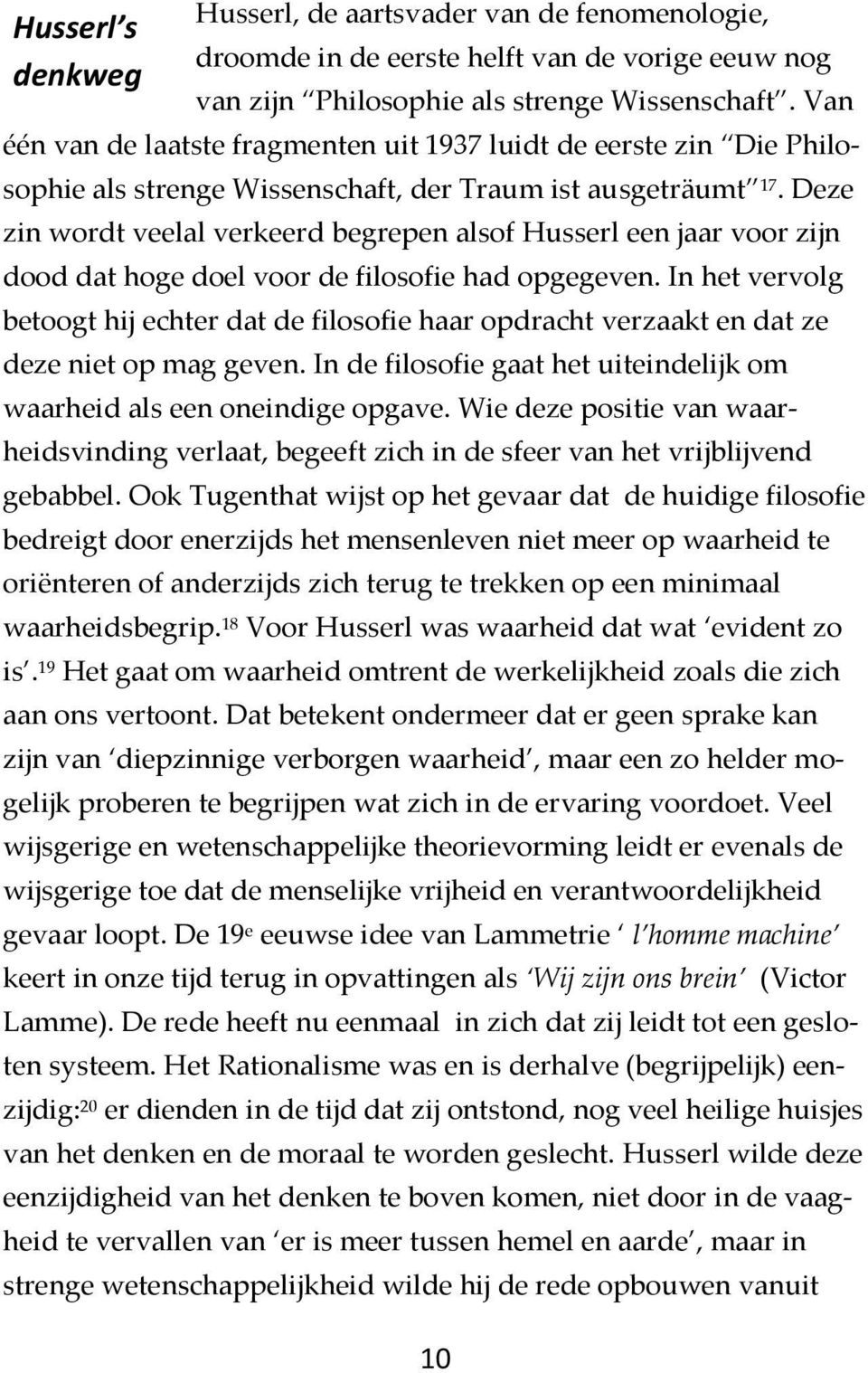 Deze zin wordt veelal verkeerd begrepen alsof Husserl een jaar voor zijn dood dat hoge doel voor de filosofie had opgegeven.