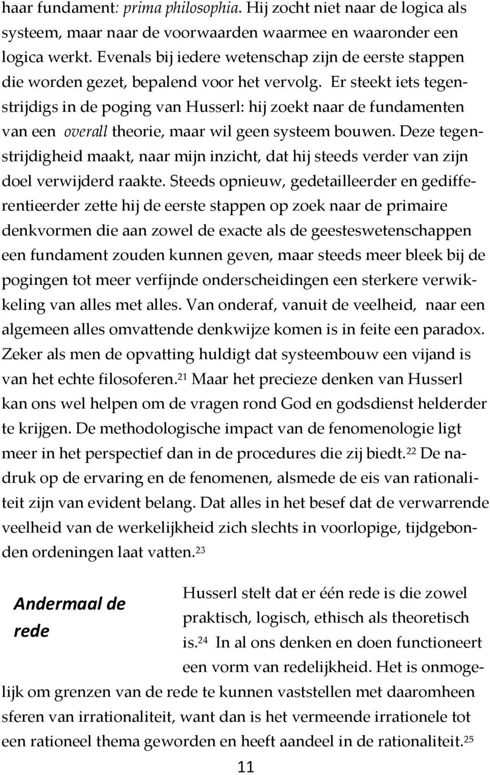 Er steekt iets tegenstrijdigs in de poging van Husserl: hij zoekt naar de fundamenten van een overall theorie, maar wil geen systeem bouwen.