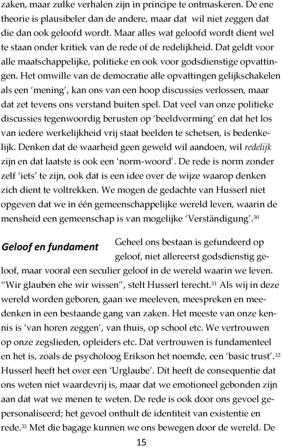 Het omwille van de democratie alle opvattingen gelijkschakelen als een mening, kan ons van een hoop discussies verlossen, maar dat zet tevens ons verstand buiten spel.